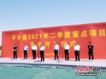 平乡县2021年二季度重点项目集中开工仪式现场。 黄玲 摄 - 中国新闻社河北分社